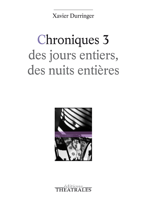 Editions théâtrales : Chroniques 3 des jours entiers, des nuits entières