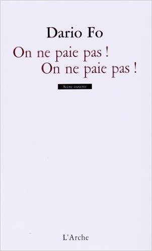 L'Arche éditeur : "On ne paie pas ! On ne paie pas !", Dario Fo ne prend pas une ride.