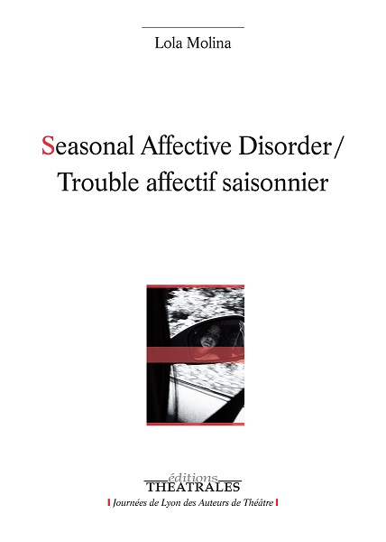 Editions Théâtrales : Trouble affectif saisonnier (Seasonal Affective Disorder) de Lola Molina