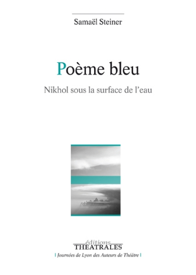 éditions théâtrales : "Poème bleu Nikhol sous la surface de l'eau" par Samaël Steiner