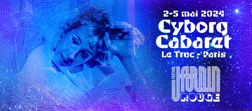 Festival : Le Cabaret Cyborg au Truc du 2 au 5 mai 2024